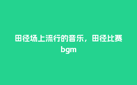 田径场上流行的音乐,田径比赛bgm_服装百科_第1张_酷尚品 田径场上流行的音乐,田径比赛bgm_https://www.kushangpin.com_服装百科_第1张