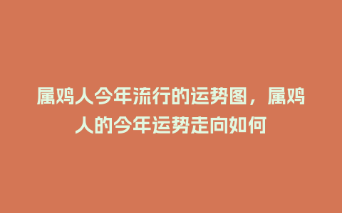 属鸡人今年流行的运势图,属鸡人的今年运势走向如何_服装百科_第1张_酷尚品 属鸡人今年流行的运势图,属鸡人的今年运势走向如何_https://www.kushangpin.com_服装百科_第1张
