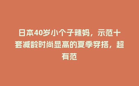 日本40岁小个子辣妈，示范十套减龄时尚显高的夏季穿搭，超有范_https://www.kushangpin.com_服装百科_第1张