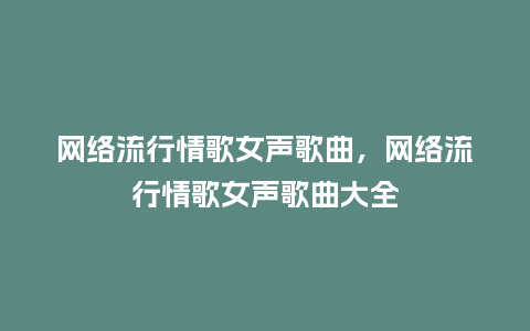 网络流行情歌女声歌曲,网络流行情歌女声歌曲大全_服装百科_第1张_酷尚品 网络流行情歌女声歌曲,网络流行情歌女声歌曲大全_https://www.kushangpin.com_服装百科_第1张