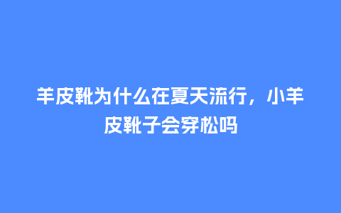羊皮靴为什么在夏天流行,小羊皮靴子会穿松吗_服装百科_第1张_酷尚品 羊皮靴为什么在夏天流行,小羊皮靴子会穿松吗_https://www.kushangpin.com_服装百科_第1张