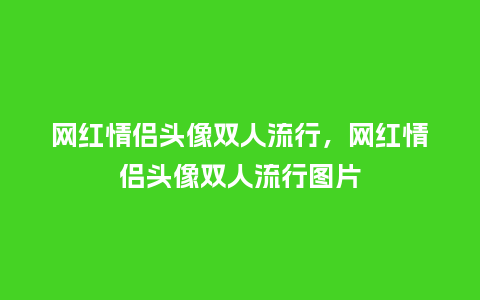 网红情侣头像双人流行,网红情侣头像双人流行图片_服装百科_第1张_酷尚品 网红情侣头像双人流行,网红情侣头像双人流行图片_https://www.kushangpin.com_服装百科_第1张