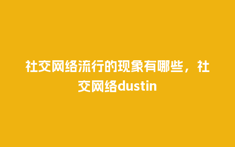 社交网络流行的现象有哪些,社交网络dustin_服装百科_第1张_酷尚品 社交网络流行的现象有哪些,社交网络dustin_https://www.kushangpin.com_服装百科_第1张
