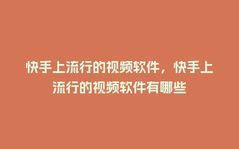 快手上流行的视频软件,快手上流行的视频软件有哪些_服装百科_第1张_酷尚品 快手上流行的视频软件,快手上流行的视频软件有哪些_https://www.kushangpin.com_服装百科_第1张
