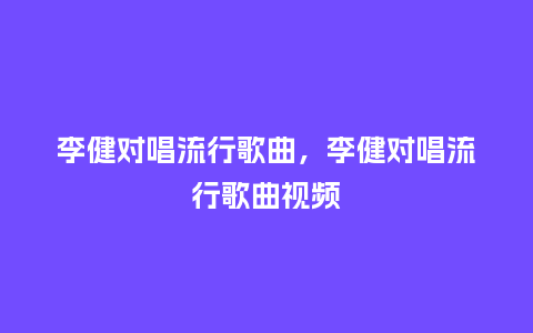 李健对唱流行歌曲,李健对唱流行歌曲视频_服装百科_第1张_酷尚品 李健对唱流行歌曲,李健对唱流行歌曲视频_https://www.kushangpin.com_服装百科_第1张