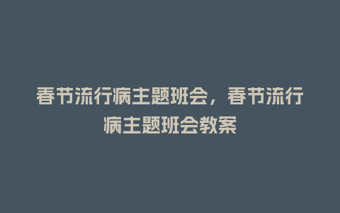 春节流行病主题班会,春节流行病主题班会教案_服装百科_第1张_酷尚品 春节流行病主题班会,春节流行病主题班会教案_https://www.kushangpin.com_服装百科_第1张