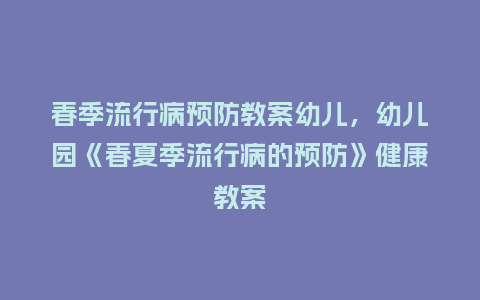 春季流行病预防教案幼儿,幼儿园《春夏季流行病的预防》健康教案_服装百科_第1张_酷尚品 春季流行病预防教案幼儿,幼儿园《春夏季流行病的预防》健康教案_https://www.kushangpin.com_服装百科_第1张